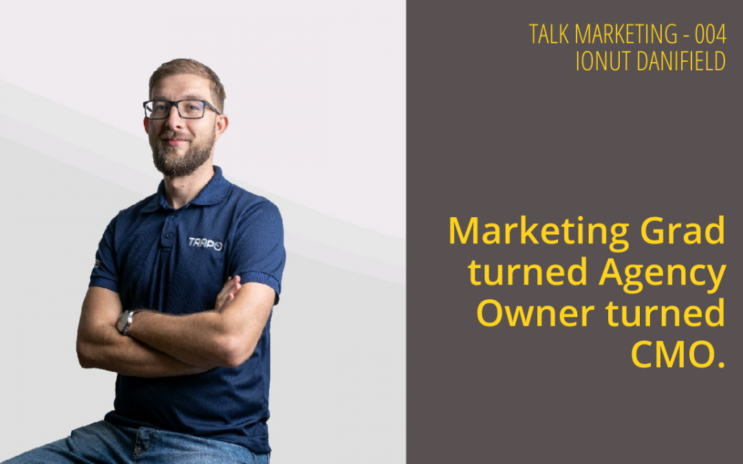 From Marketing Grad to Agency Owner to CMO – Talk Marketing Tuesday 004 – Ionut Danifield