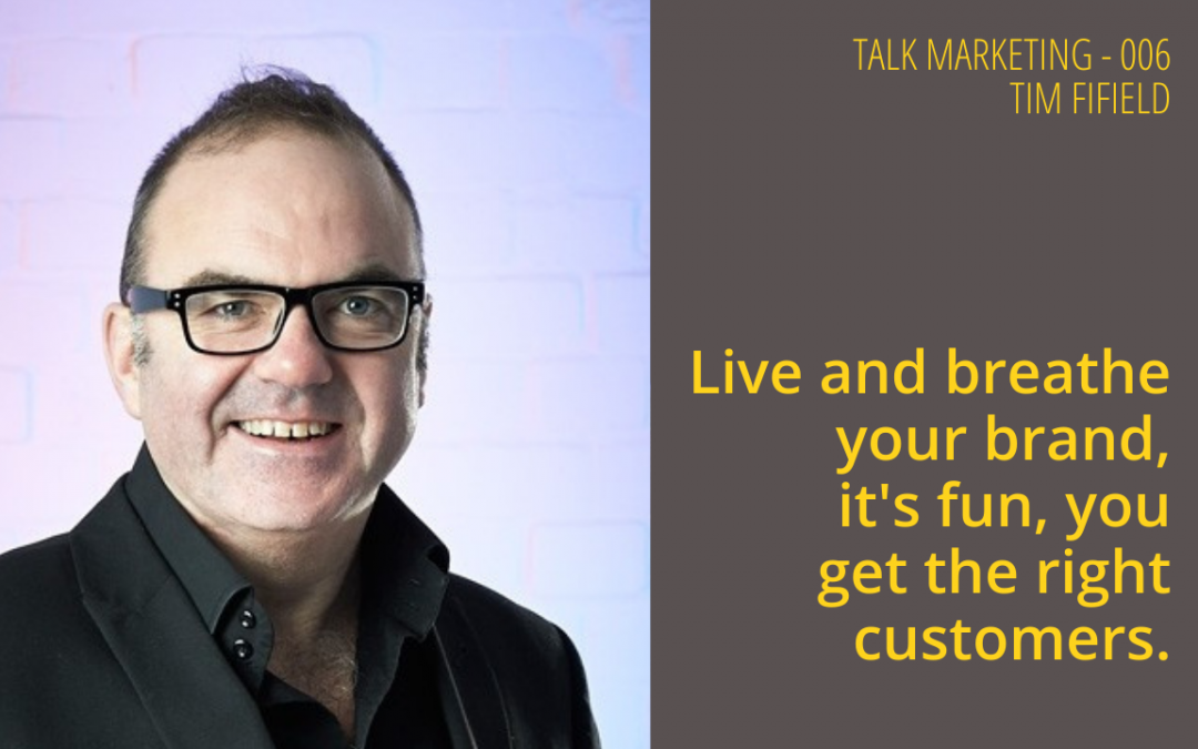 Live and breathe your brand, it’s fun, you get the right customers – Talk Marketing Tuesday 006 – Tim Fifield