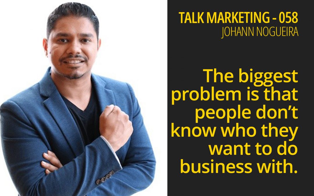 People don’t know who they want to do business with – Talk Marketing 058 – Johann Nogueira