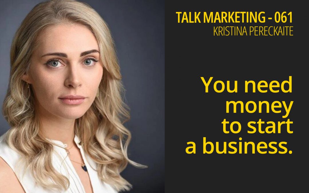 You need money to start a business – Talk Marketing 061 – Kristina Pereckaite