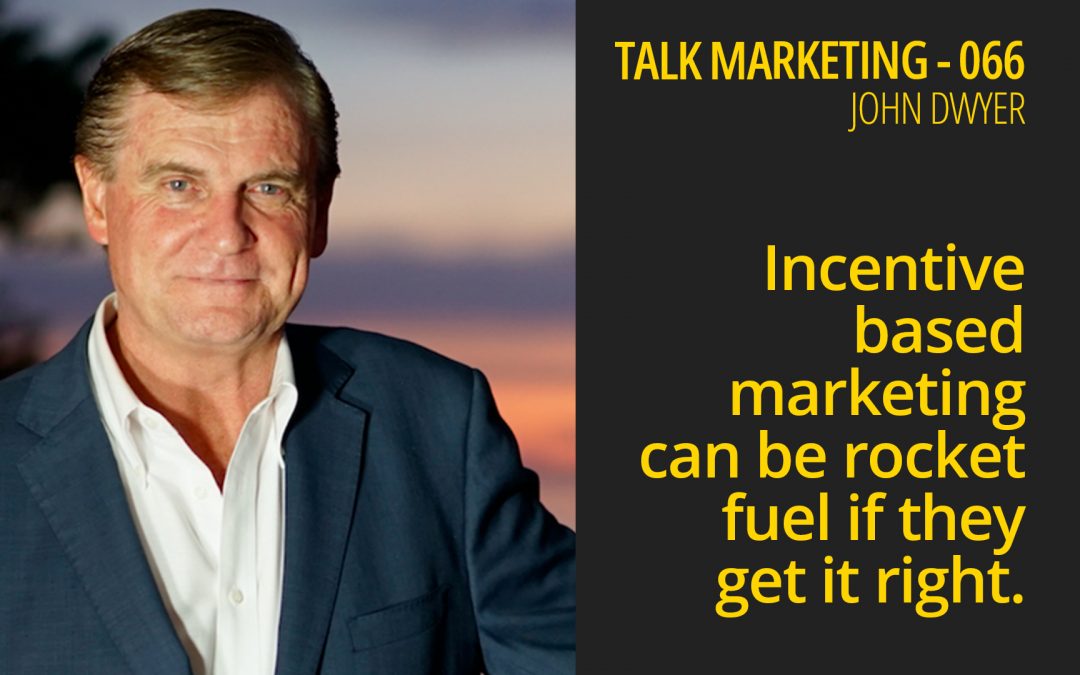 Incentive based marketing can be rocket fuel if they get it right – Talk Marketing 066 – John Dwyer