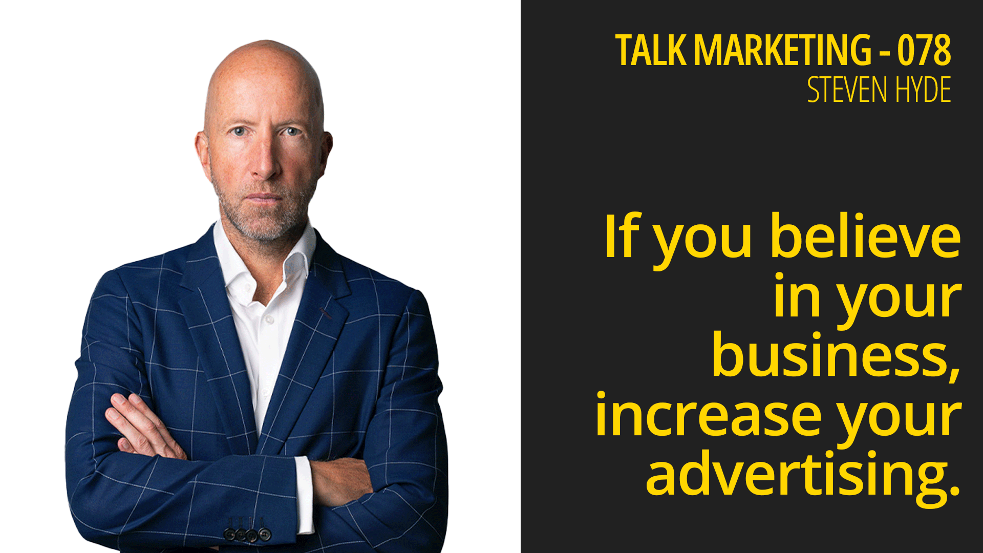 If you believe in your business, increase your advertising – Talk Marketing 078 – Steven Hyde
