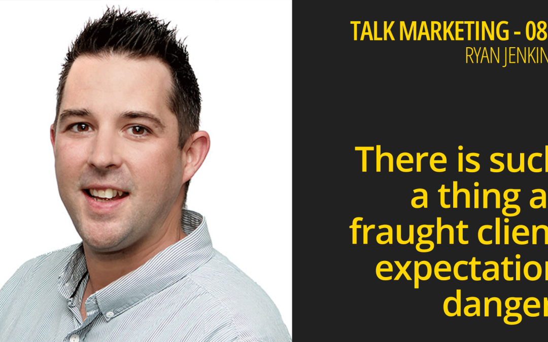 There is such a thing as fraught client expectation danger – Talk Marketing 086 – Ryan Jenkins