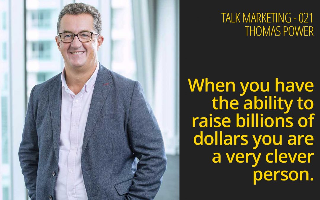 When you have the ability to raise billions of dollars you are a very clever person – Talk Marketing 20 – Thomas Power