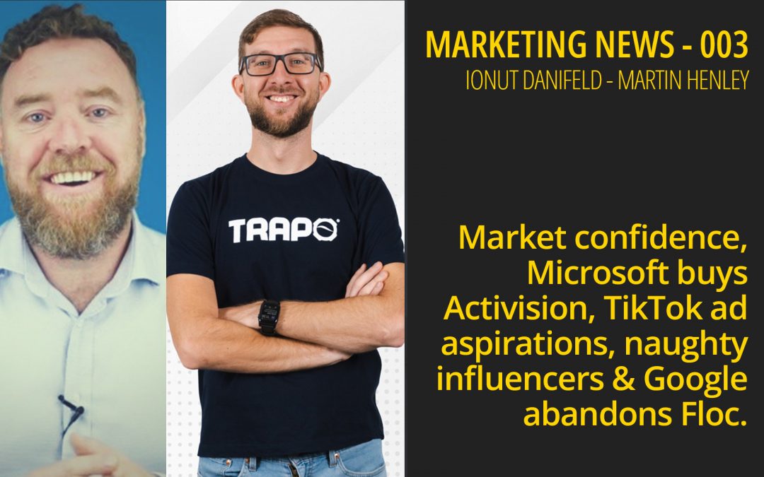 Marketing News 003 – Market confidence, Activision acquisition, TikTok ads, naughty influencers & Google abandons Floc.