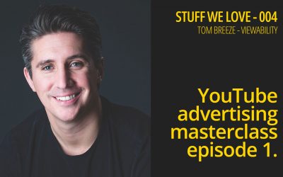 YouTube advertising masterclass episode 1 – Stuff We Love 004 – Tom Breeze