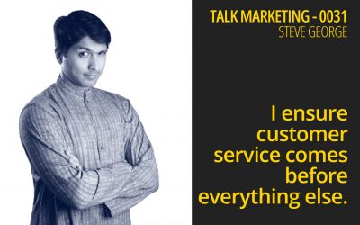 I ensure customer experience comes before everything else – Talk Marketing 031 – Steve George