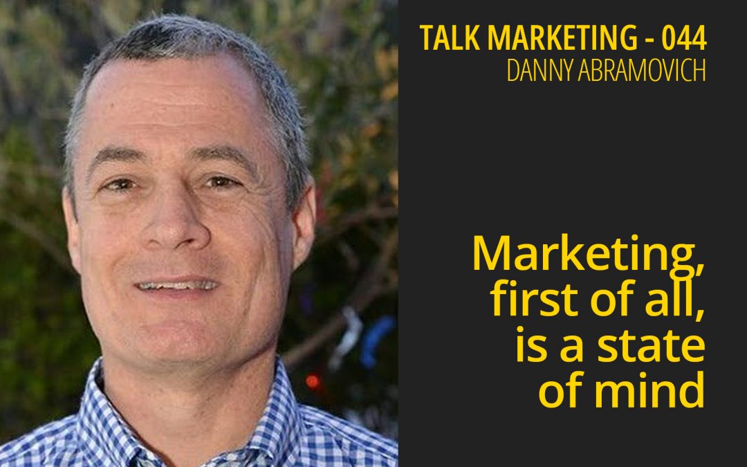 Marketing, first of all, is a state of mind – Talk Marketing 044 – Danny Abramovich