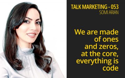We are made of ones and zeros, at the core, everything is code — Talk Marketing 053 — Somi Arian