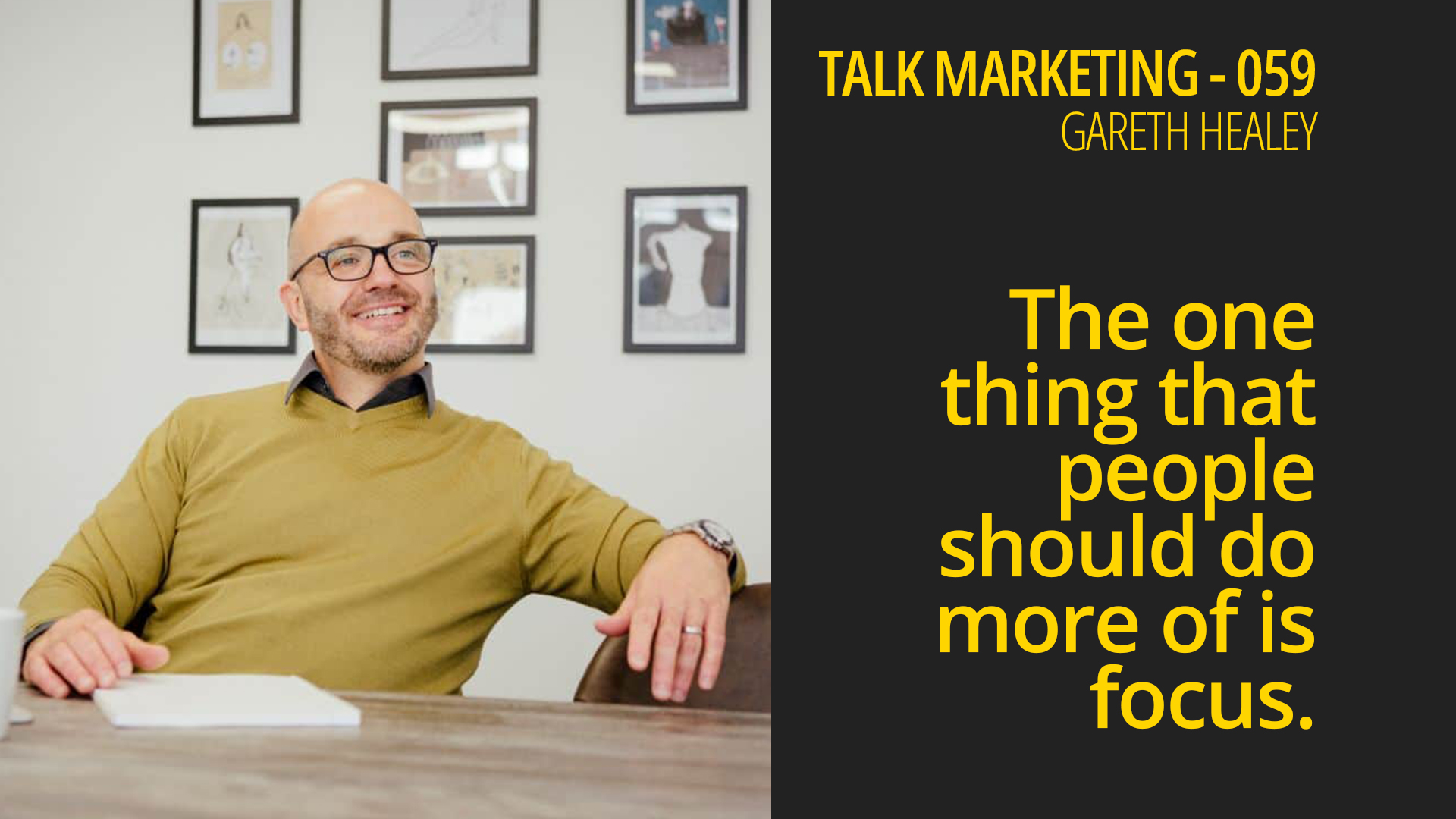 The one thing that people should do more of is focus – Talk Marketing 059 – Gareth Healey
