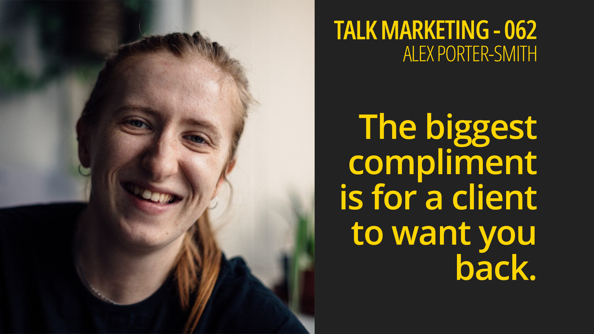 The biggest compliment is for a client to want you back – Alex Porter Smith – Talk Marketing 062