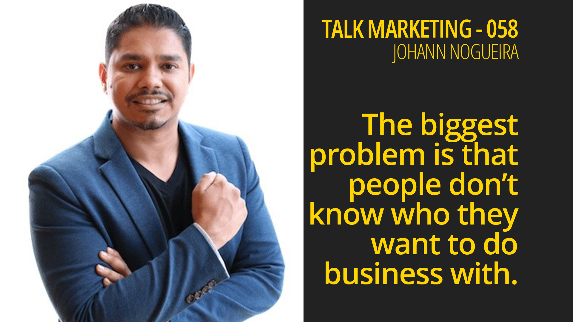 People don’t know who they want to do business with – Talk Marketing 058 – Johann Nogueira