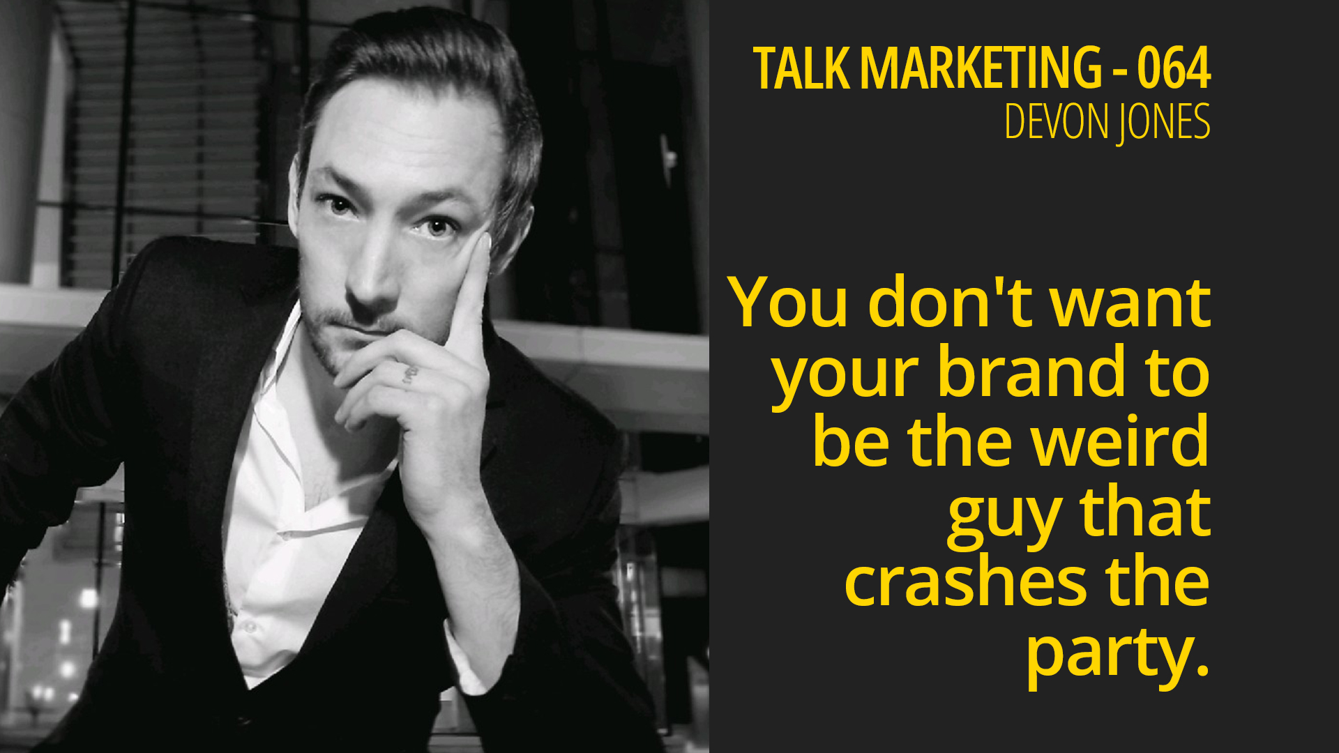 You don’t want your brand to be the weird guy that crashes the party – Talk Marketing 064 – Devon Jones