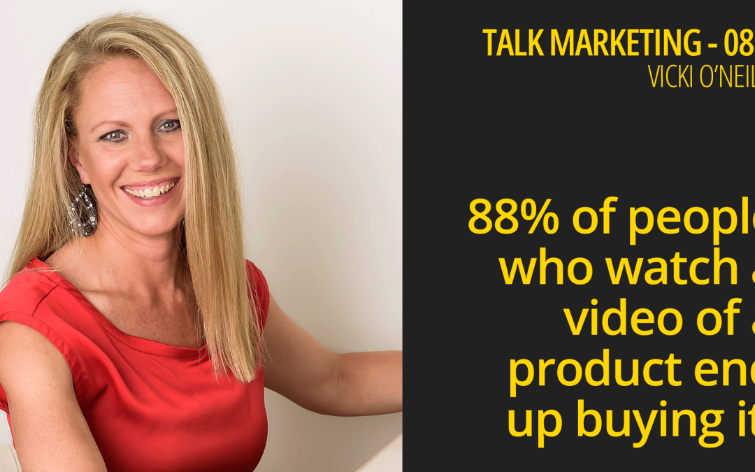 88% of people who watch a video of a product end up buying it – Talk Marketing 087 – Vicki O’Neill
